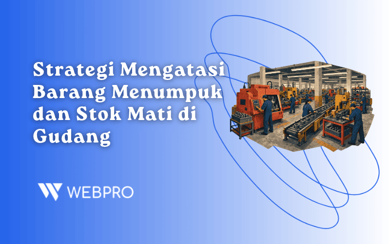 Strategi Mengatasi Barang Menumpuk dan Stok Mati di Gudang